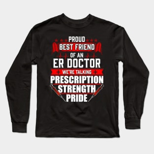 Proud Best Friend of an Emergency Room ER Doctor Long Sleeve T-Shirt